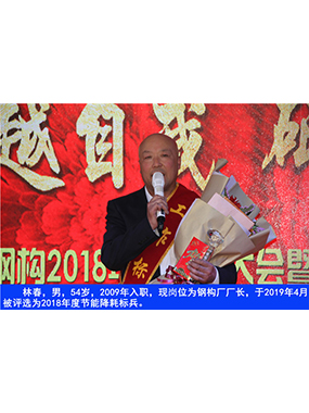 林春，男，54岁，2009年入职，现岗位为钢构厂厂长，于2019年4月被评选为2018年度节能降耗标